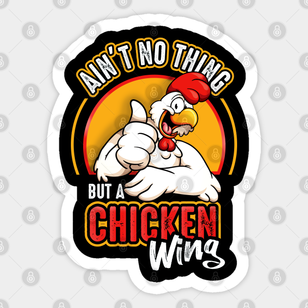 Ain't No Thing But A Chicken Wing - Chicken Wings Funny - Sticker